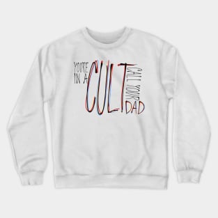 You're in a Cult Call Your Dad Crewneck Sweatshirt